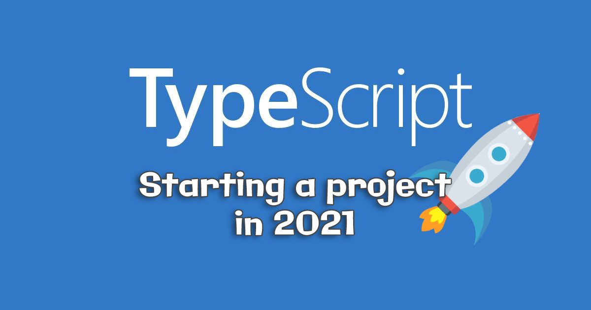 Starting a TypeScript Project in 2021